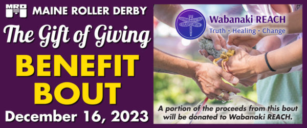 Maine Roller Derby December 16, 2023 gift of giving benefit bout advertising image featuring our community partner Wabanaki Reach